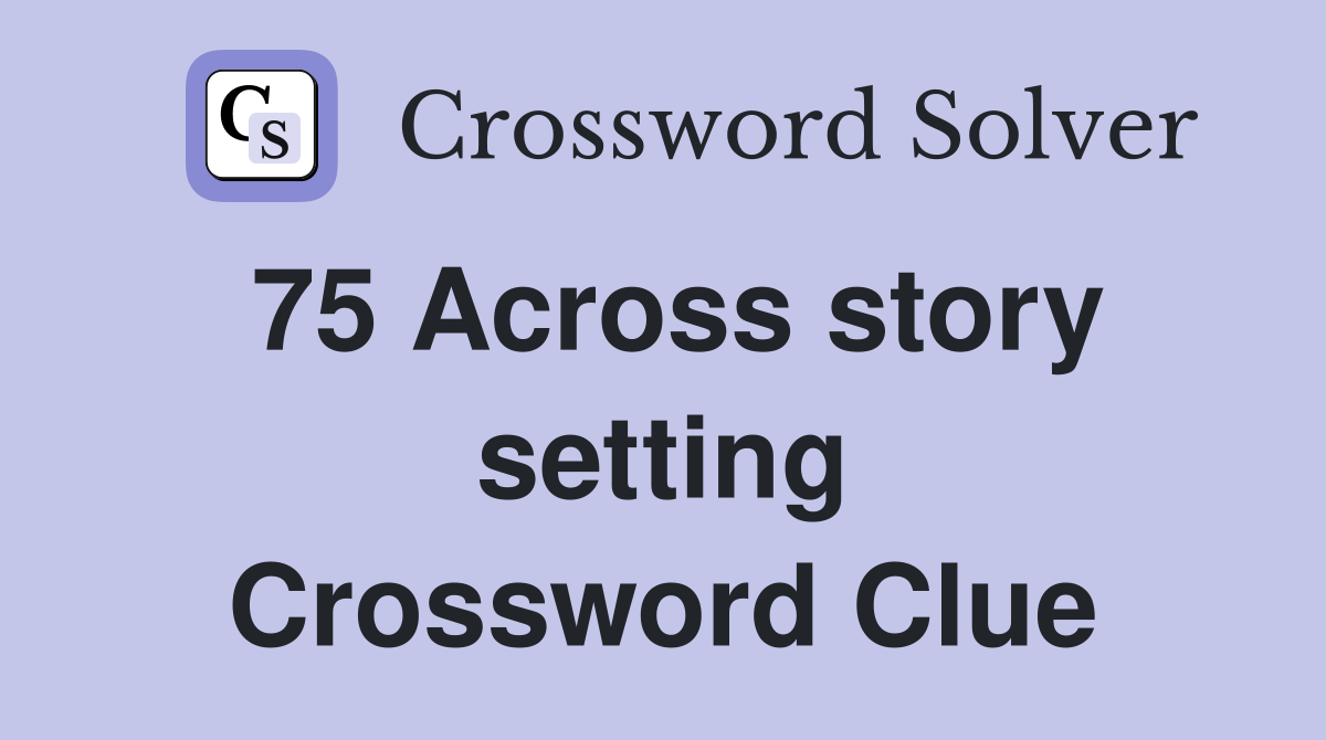 75 Across story setting Crossword Clue