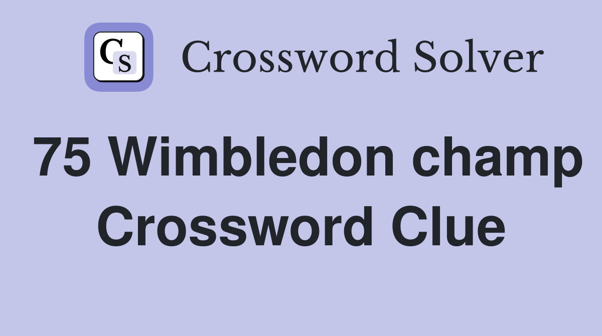 75 Wimbledon champ Crossword Clue