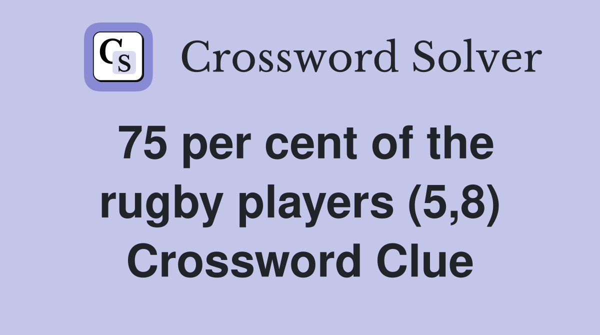 75 per cent of the rugby players (5,8) Crossword Clue