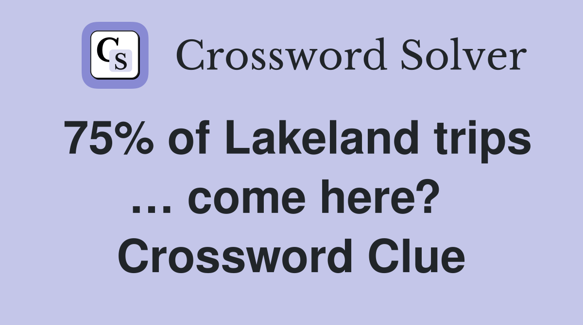 75% of Lakeland trips … come here?  Crossword Clue