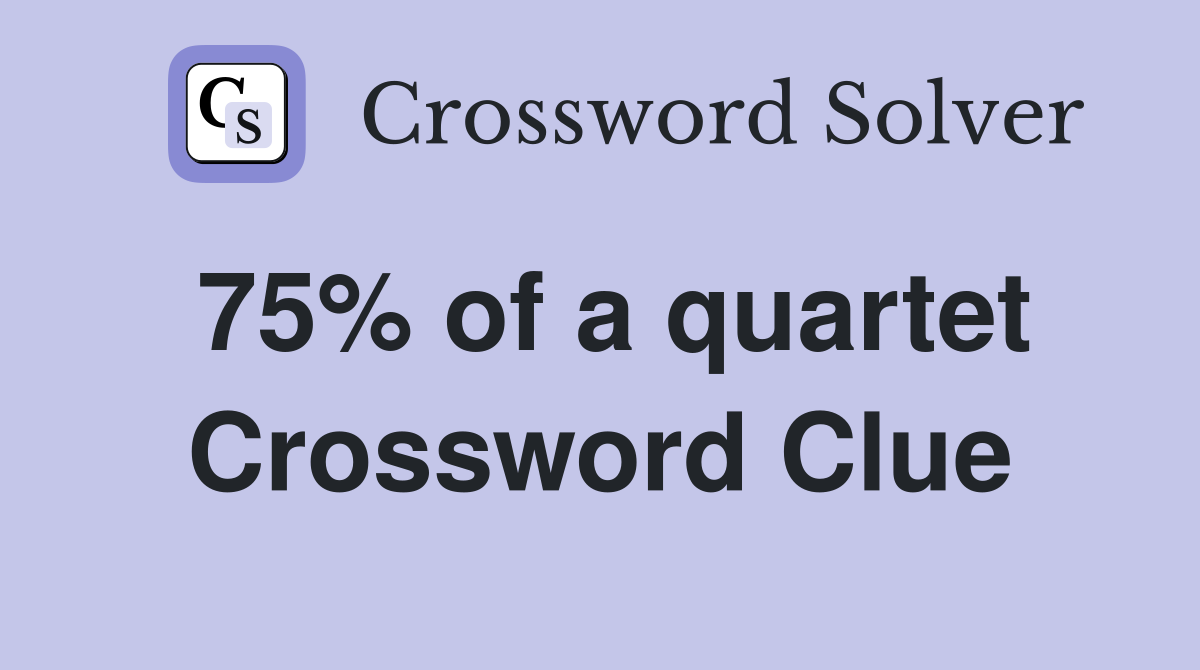 75% of a quartet Crossword Clue