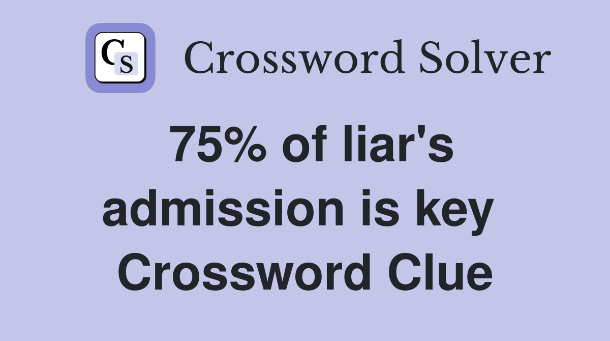 75% of liar's admission is key  Crossword Clue