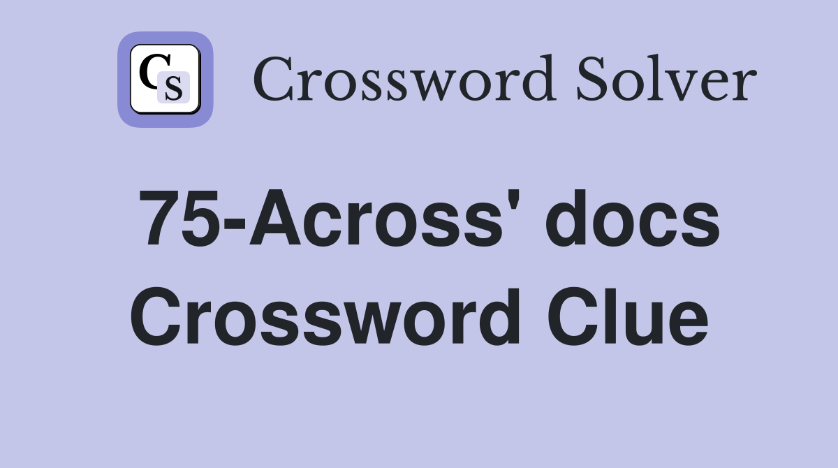 75-Across' docs Crossword Clue