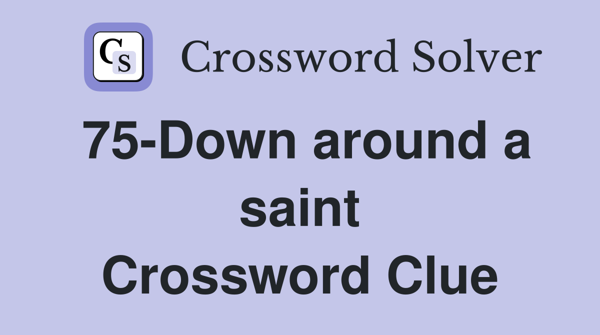 75-Down around a saint Crossword Clue