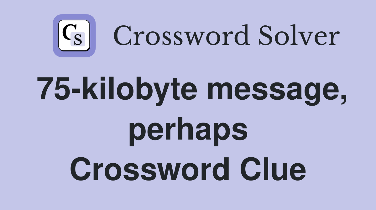 75-kilobyte message, perhaps Crossword Clue