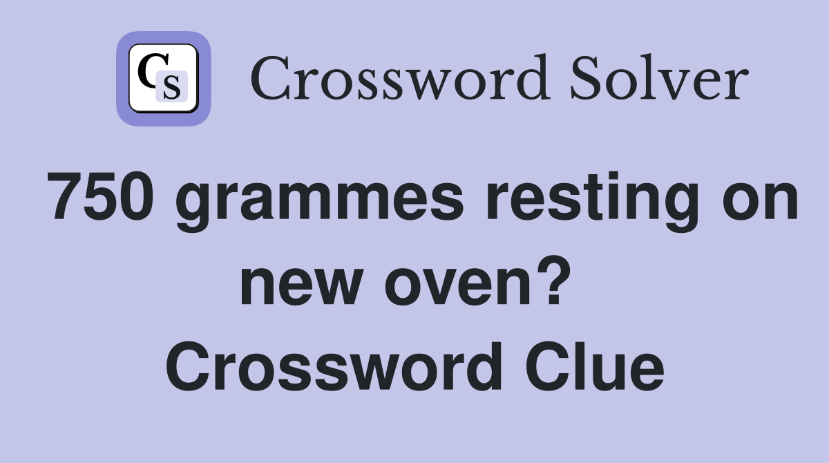 750 grammes resting on new oven?  Crossword Clue