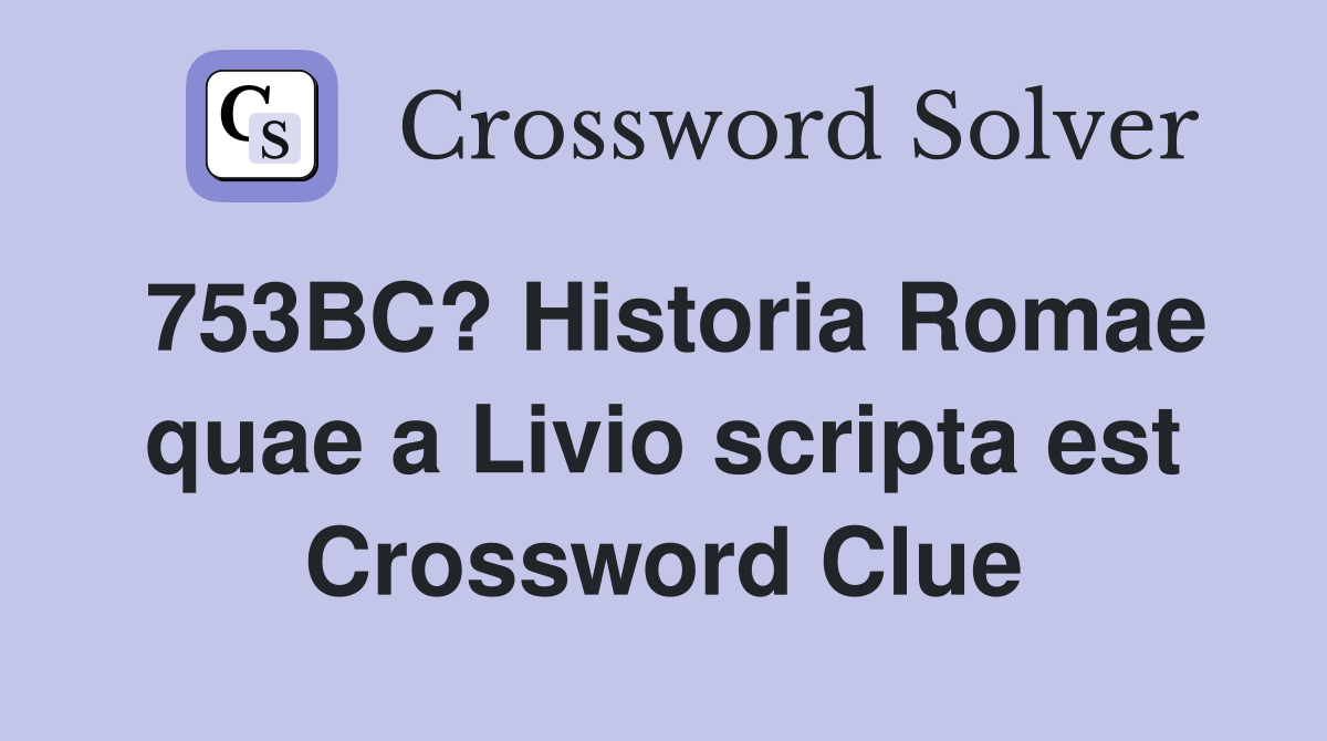 753BC? Historia Romae quae a Livio scripta est Crossword Clue