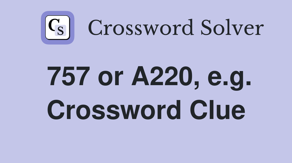 757 or A220, e.g. Crossword Clue