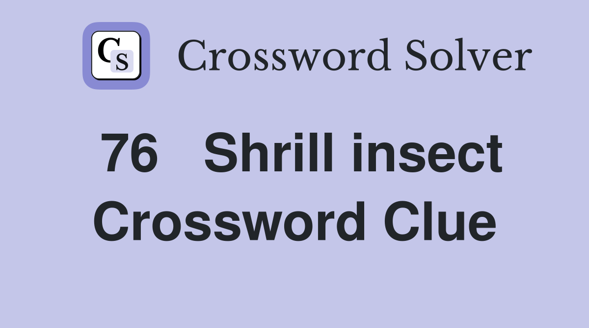 76	Shrill insect Crossword Clue