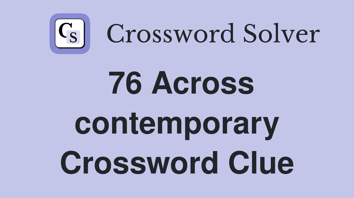 76 Across contemporary Crossword Clue