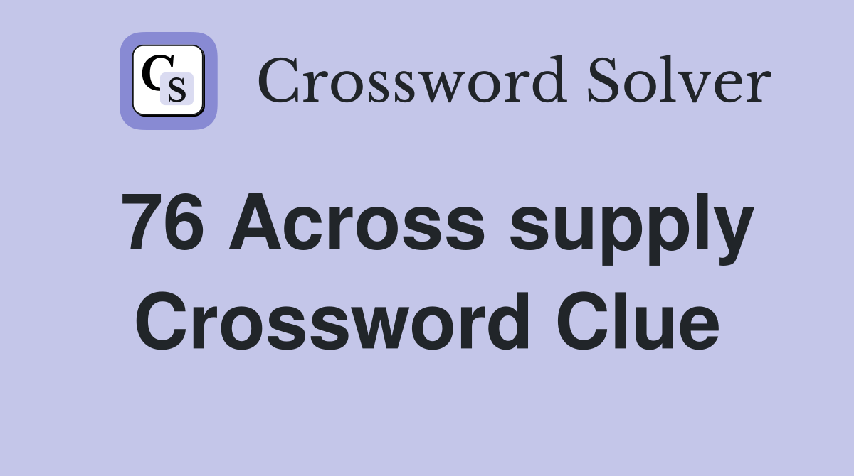 76 Across supply Crossword Clue