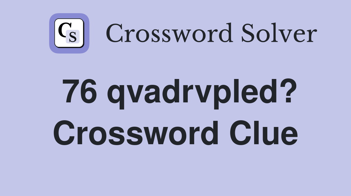 76 qvadrvpled? Crossword Clue
