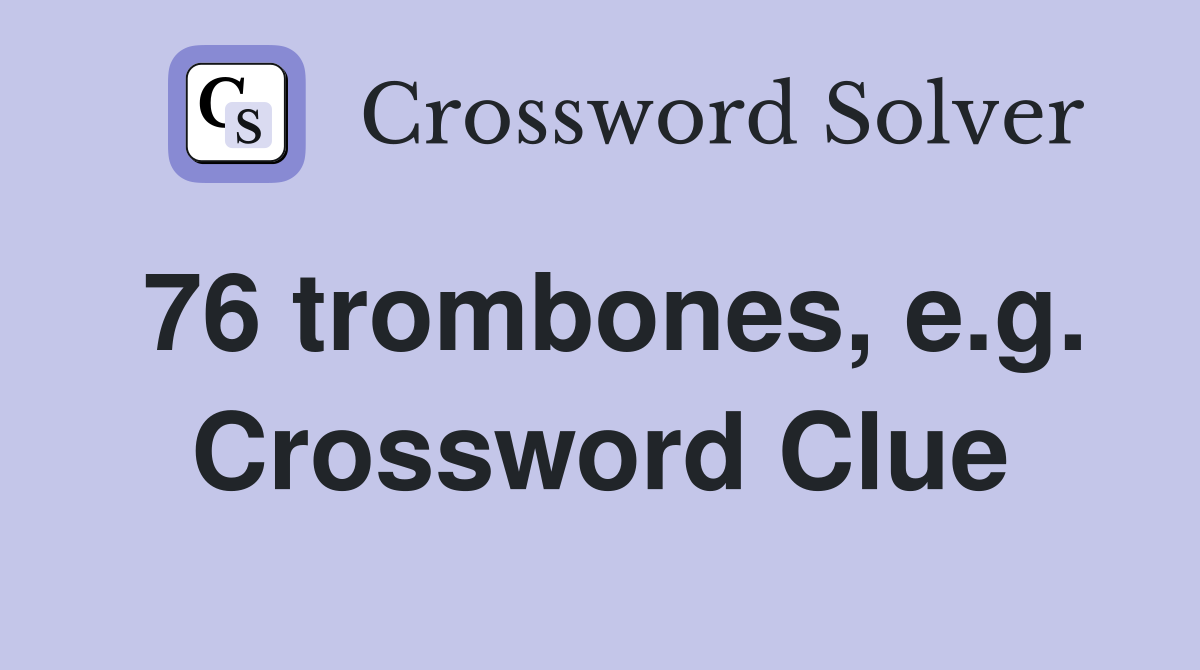 76 trombones, e.g. Crossword Clue
