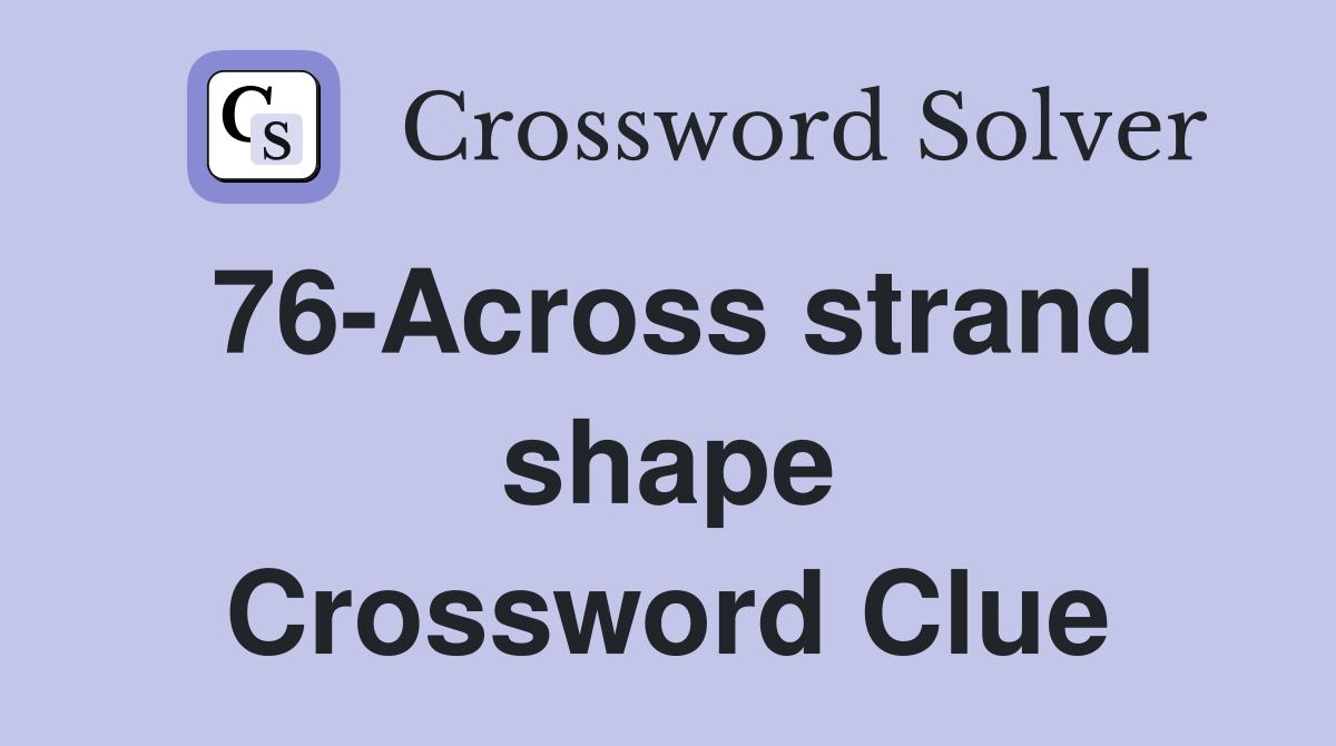 76-Across strand shape Crossword Clue