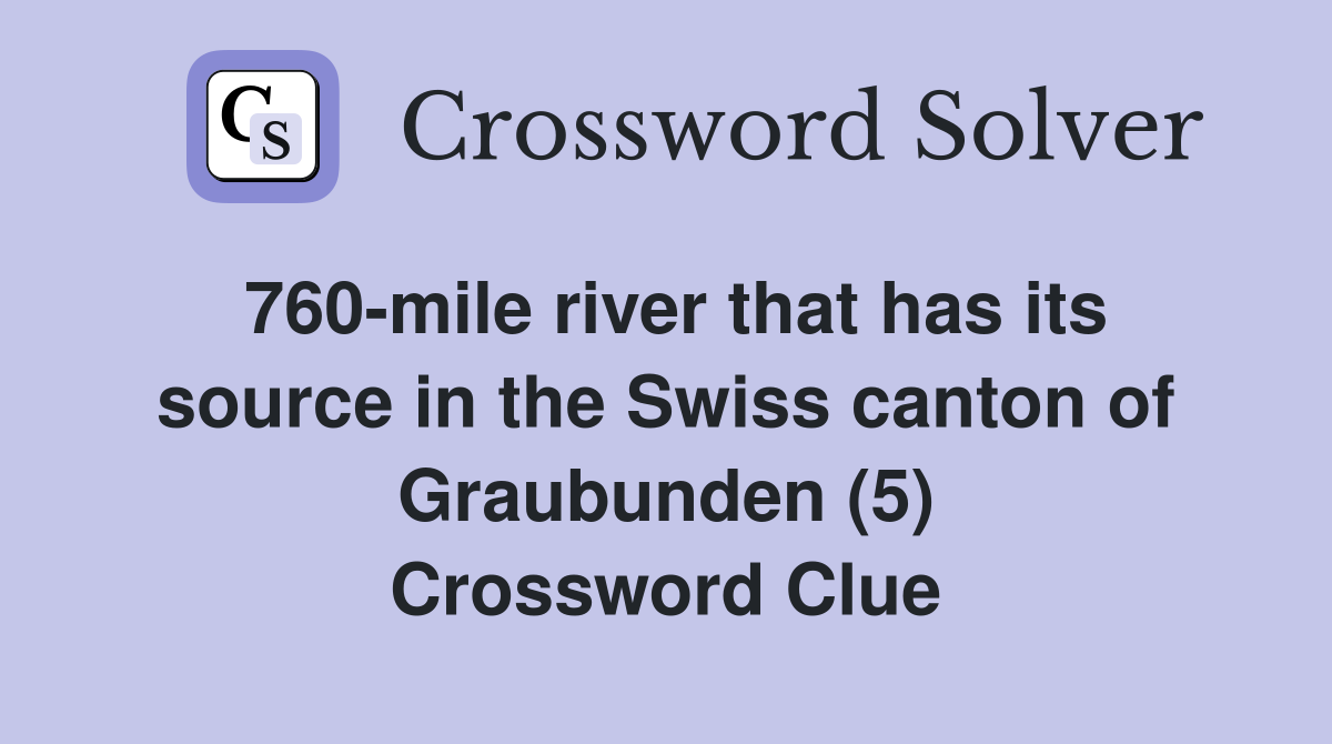 760-mile river that has its source in the Swiss canton of Graubunden (5) Crossword Clue