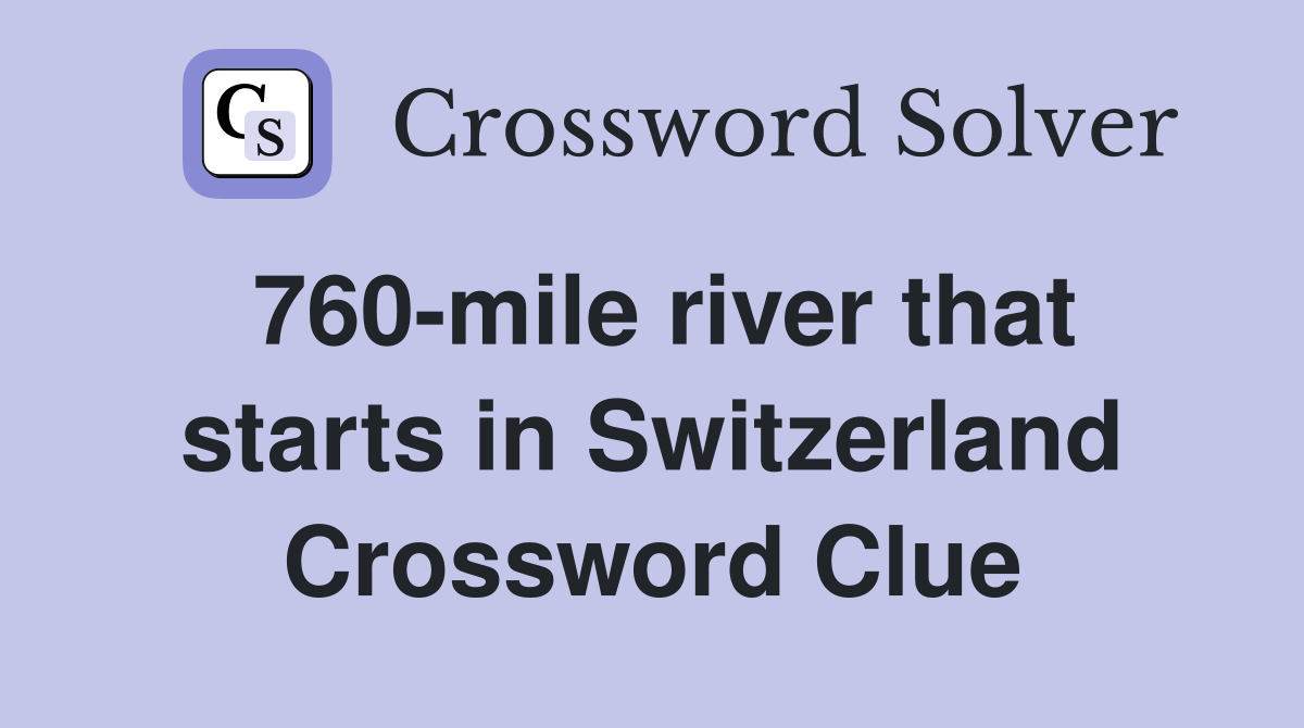 760-mile river that starts in Switzerland Crossword Clue
