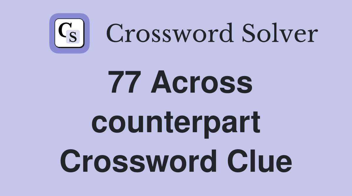 77 Across counterpart Crossword Clue