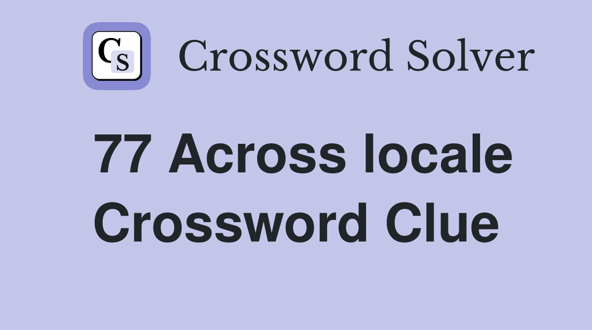 77 Across locale Crossword Clue
