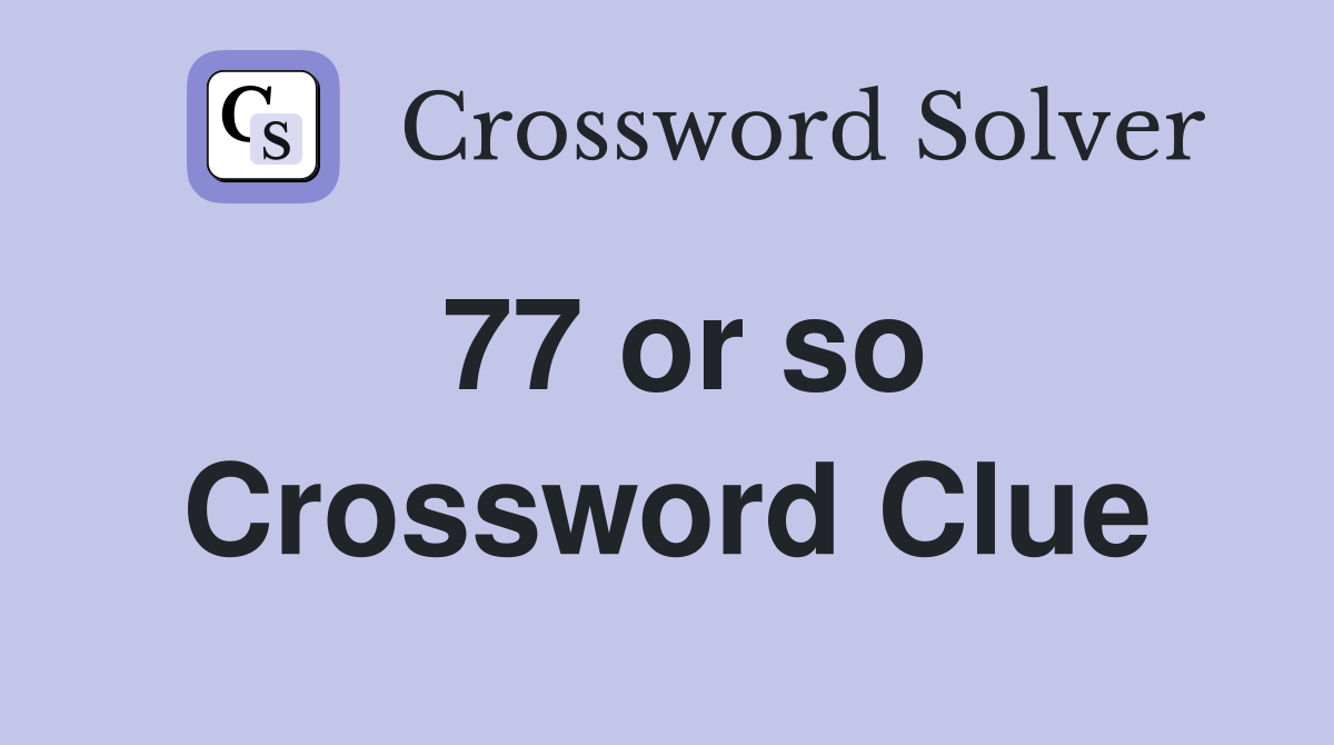 77 or so Crossword Clue