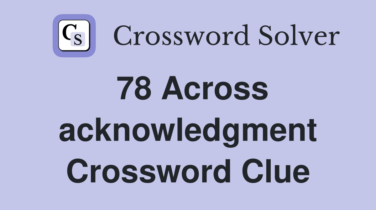 78 Across acknowledgment Crossword Clue