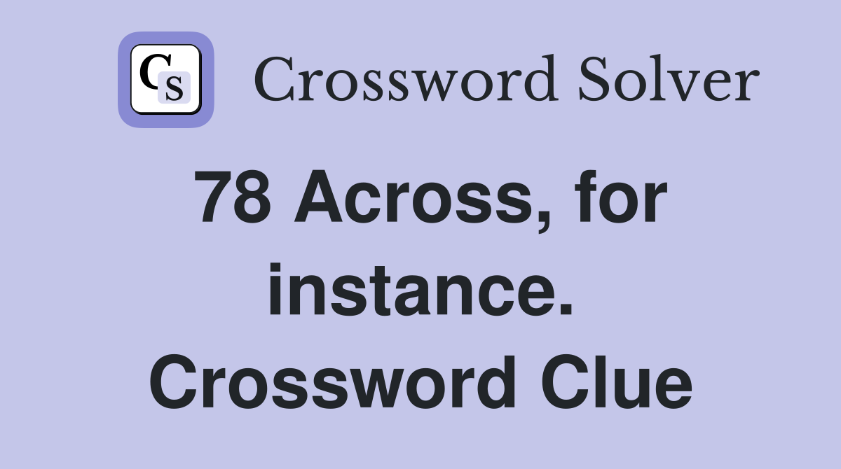 78 Across, for instance. Crossword Clue