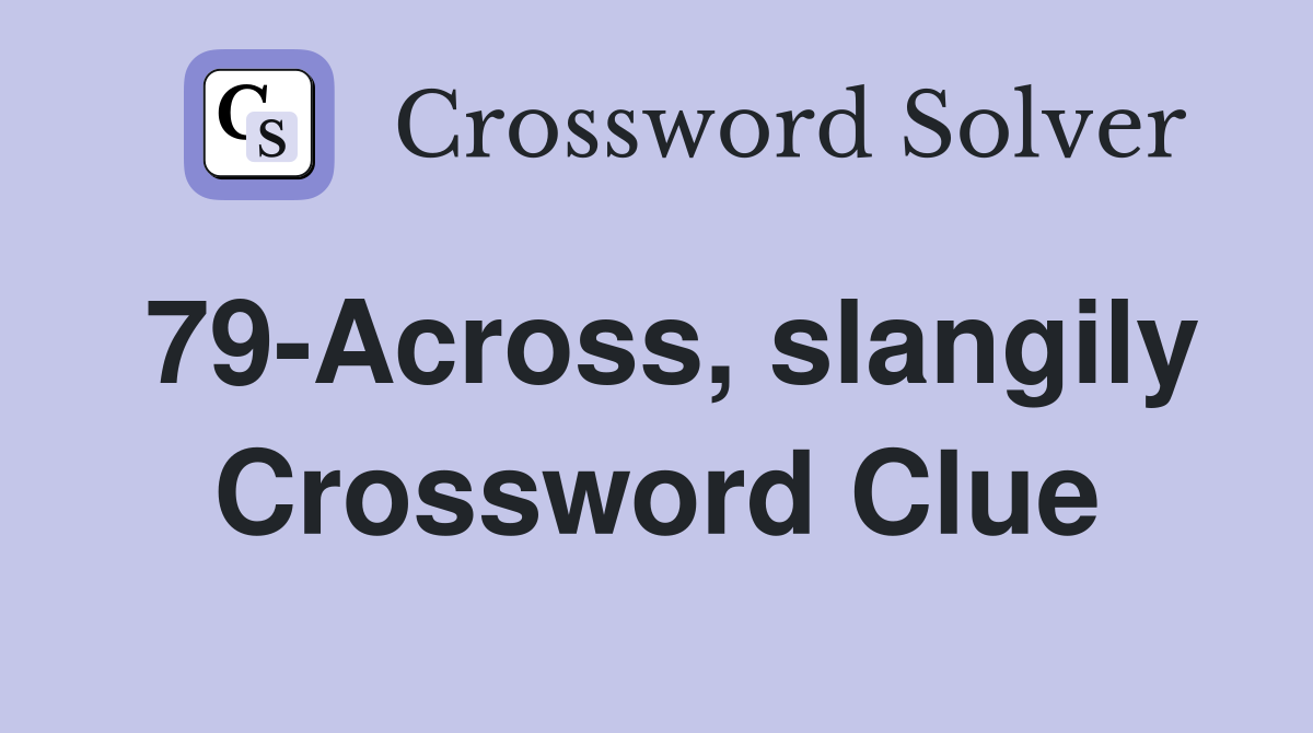 79-Across, slangily Crossword Clue