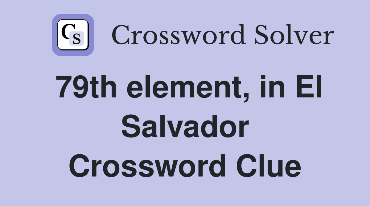 79th element, in El Salvador Crossword Clue