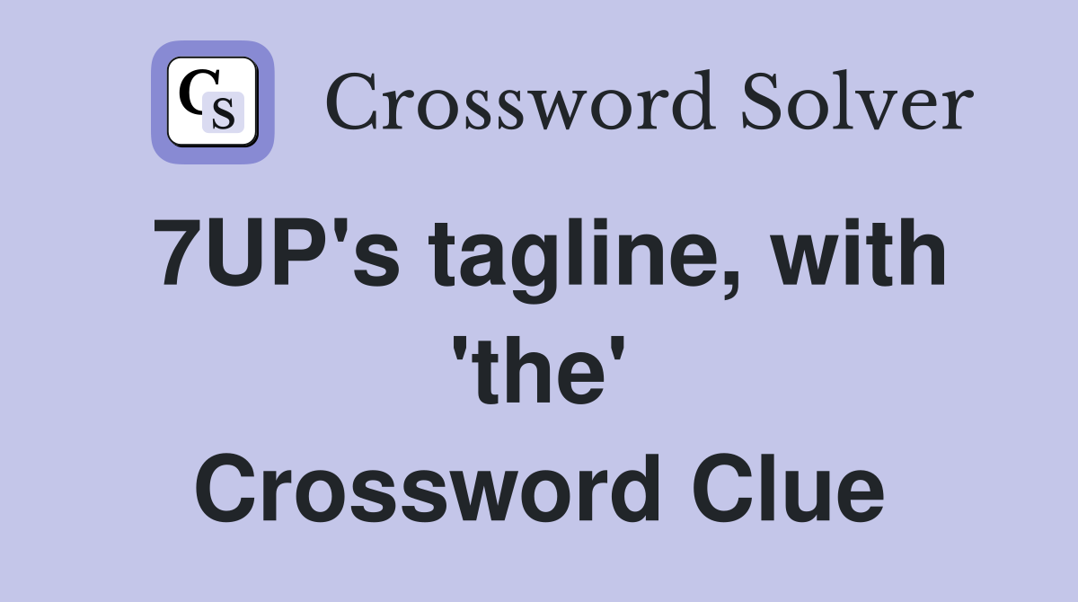7UP's tagline, with 'the' Crossword Clue