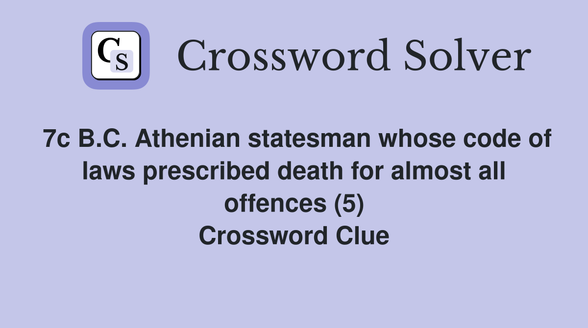 7c B.C. Athenian statesman whose code of laws prescribed death for almost all offences (5) Crossword Clue