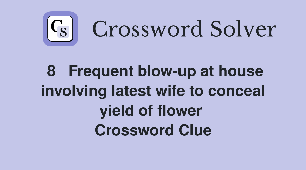 8   Frequent blow-up at house involving latest wife to conceal yield of flower  Crossword Clue