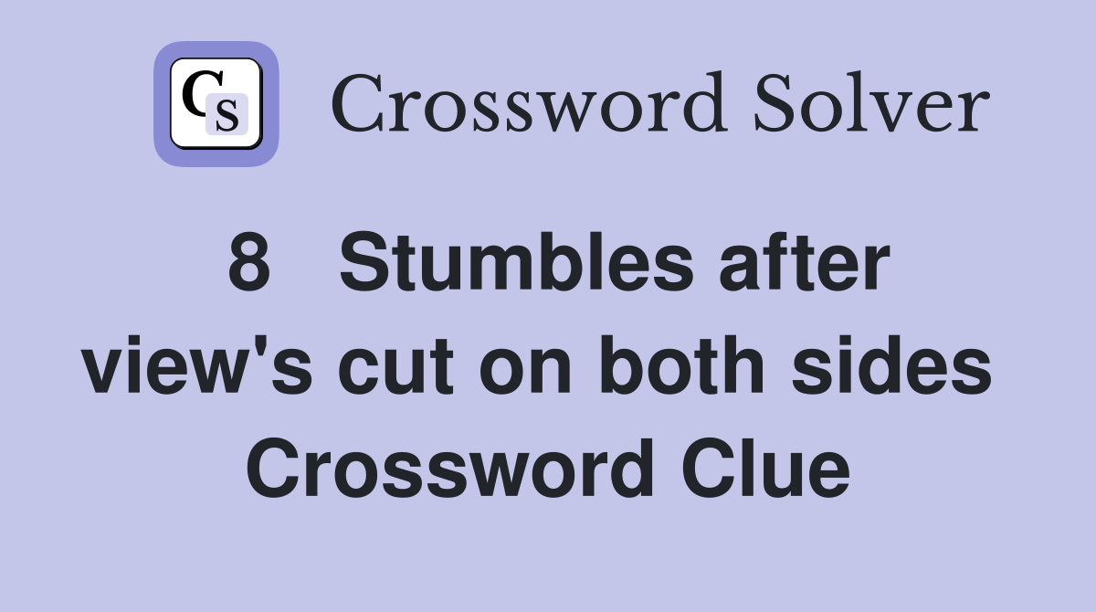 8   Stumbles after view's cut on both sides  Crossword Clue