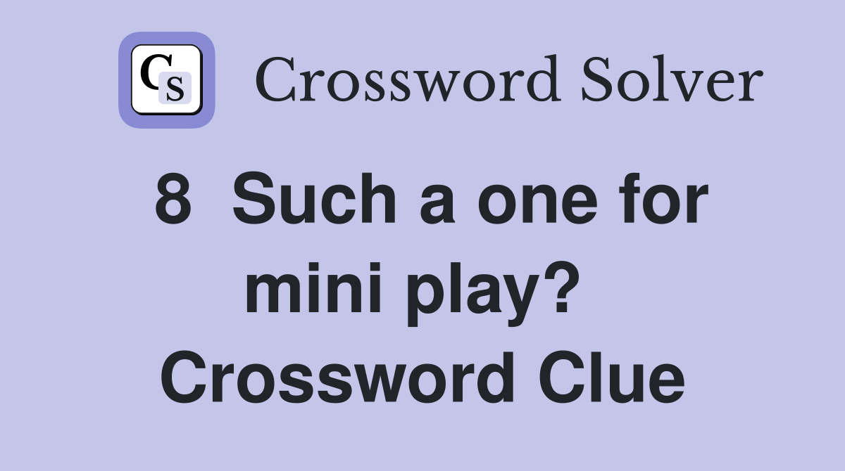 8  Such a one for mini play?  Crossword Clue