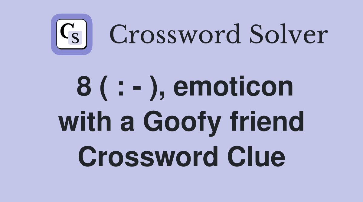 8 ( : - ), emoticon with a Goofy friend Crossword Clue
