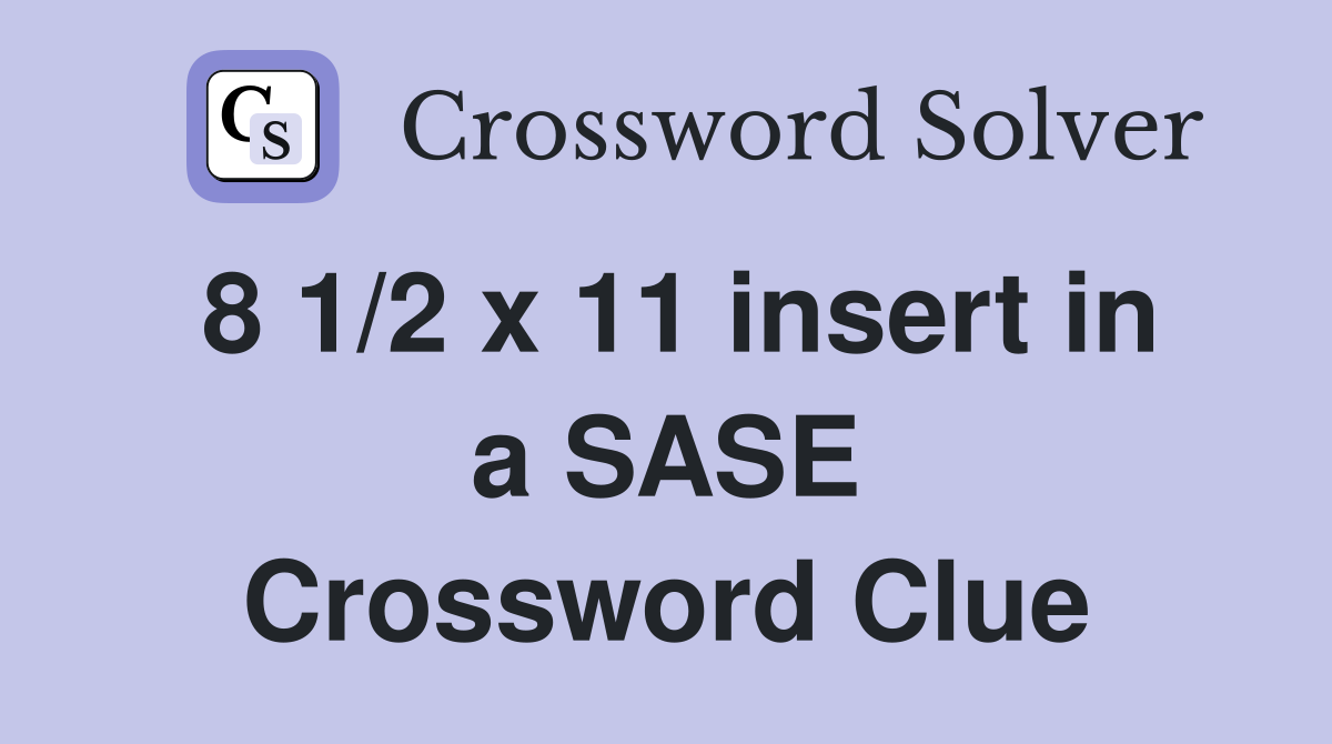 8 1/2 x 11 insert in a SASE Crossword Clue