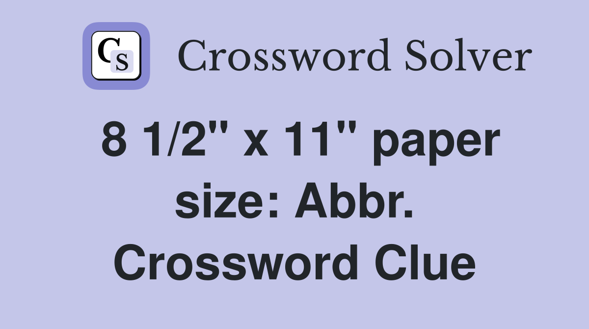 8 1/2" x 11" paper size: Abbr. Crossword Clue