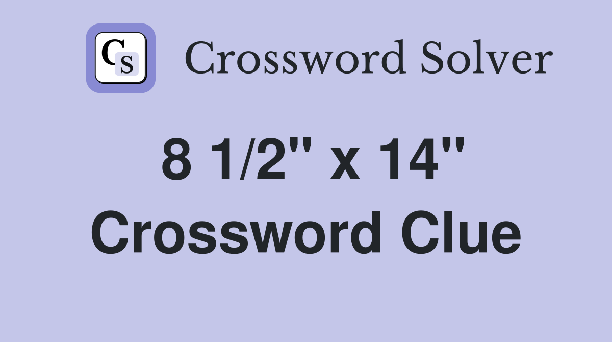 8 1/2" x 14" Crossword Clue