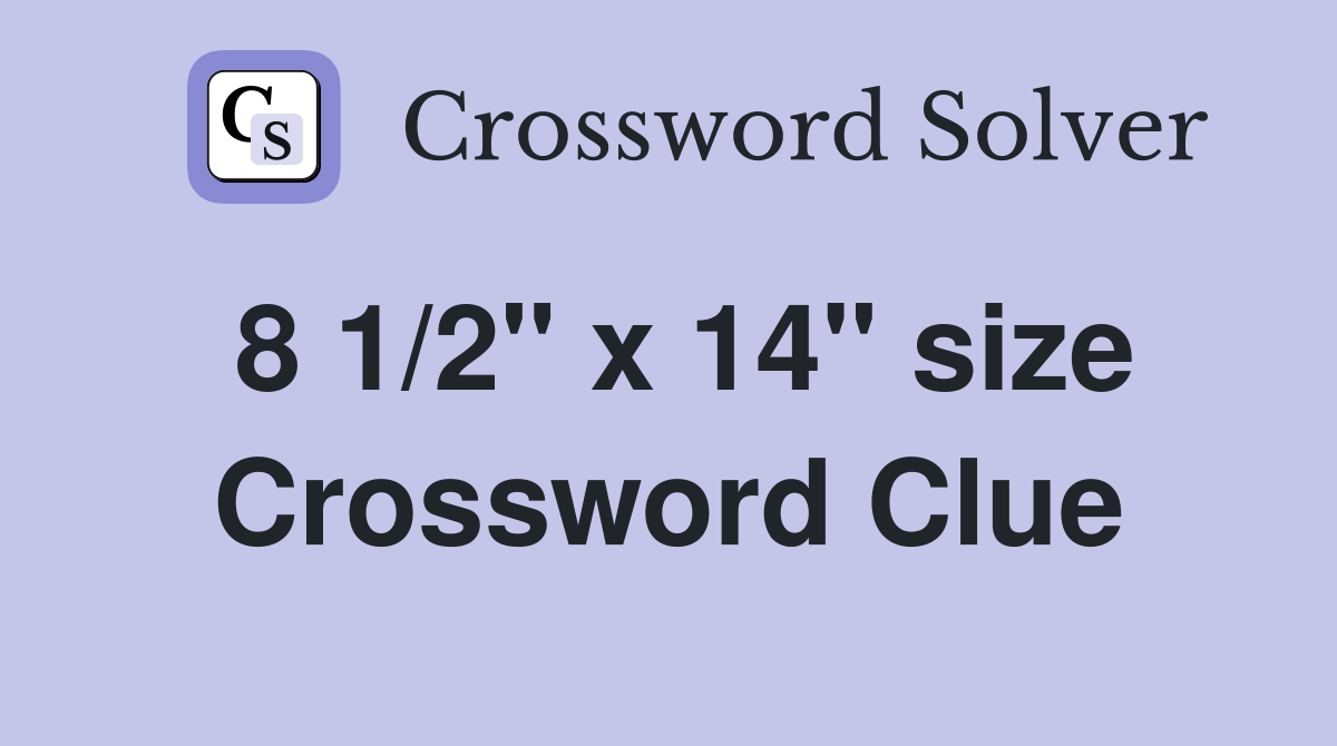 8 1/2" x 14" size Crossword Clue