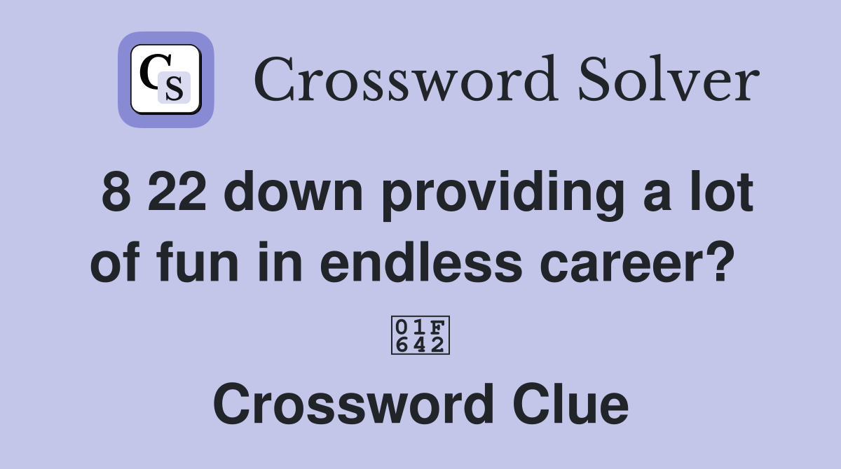 8 22 down providing a lot of fun in endless career?  🙂 Crossword Clue