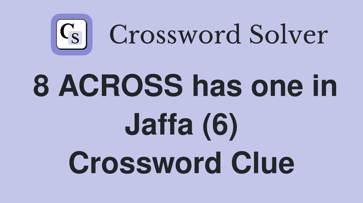 8 ACROSS has one in Jaffa (6) Crossword Clue