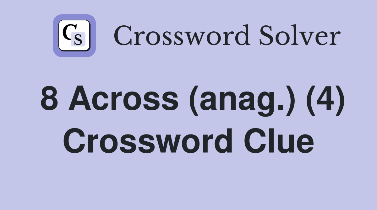 8 Across (anag.) (4) Crossword Clue