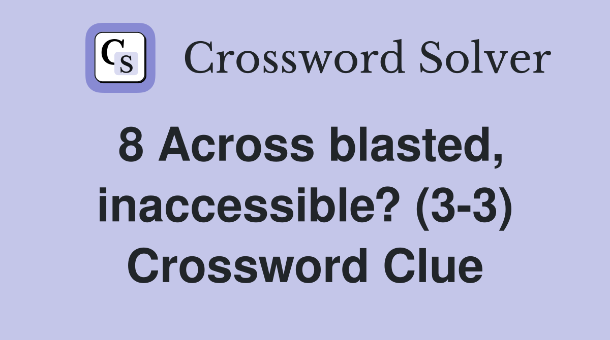 8 Across blasted, inaccessible? (3-3) Crossword Clue