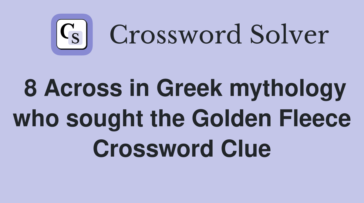8 Across in Greek mythology who sought the Golden Fleece Crossword Clue