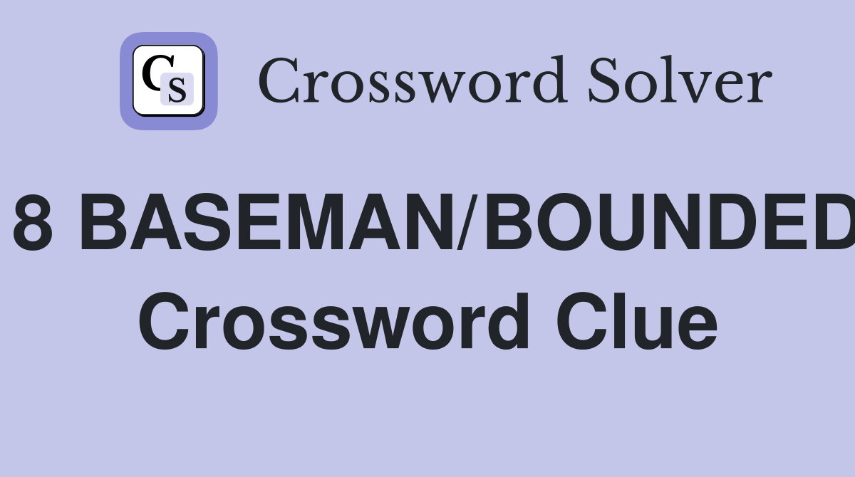8 BASEMAN/BOUNDED Crossword Clue