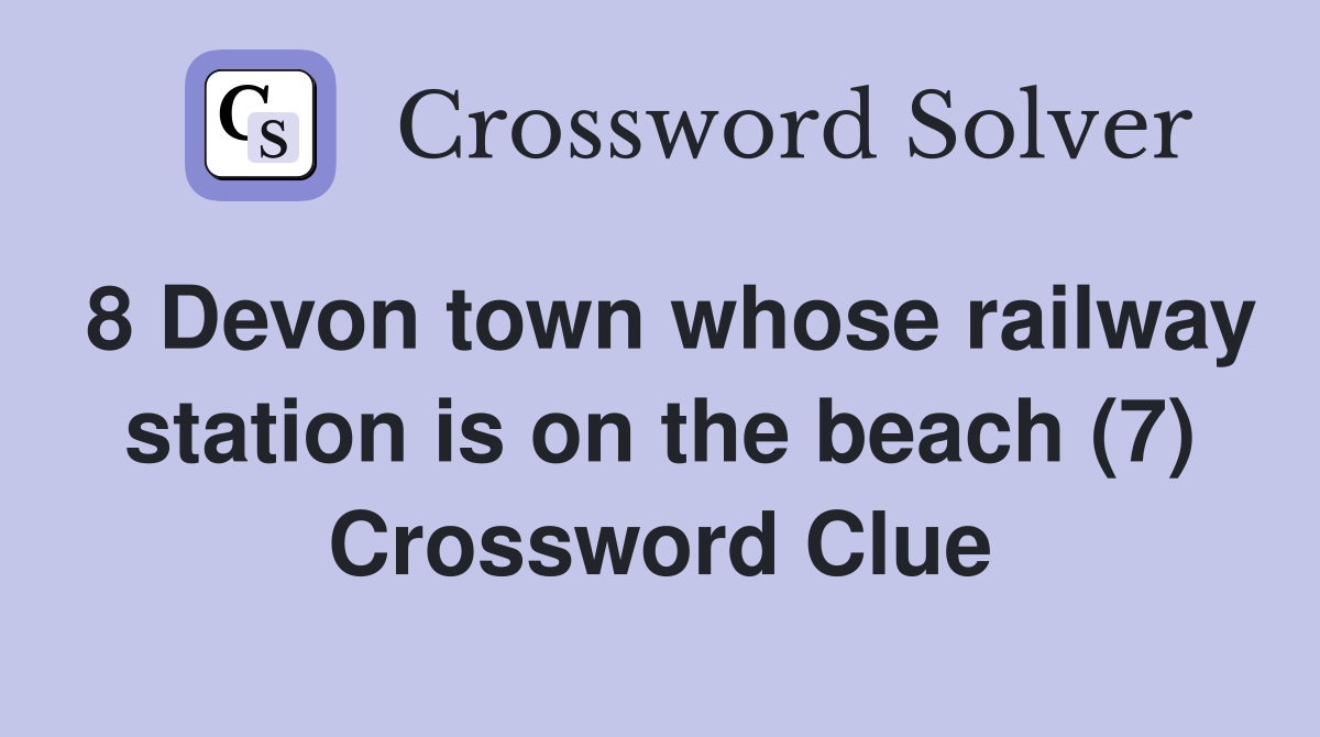 8 Devon town whose railway station is on the beach (7) Crossword Clue