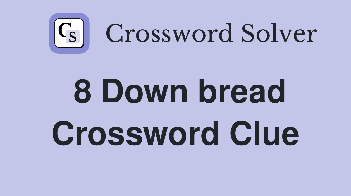 8 Down bread Crossword Clue