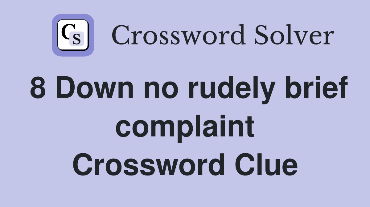 8 Down no rudely brief complaint Crossword Clue
