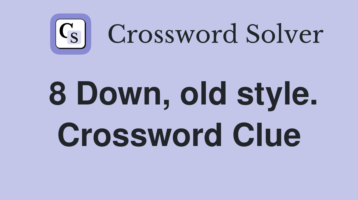 8 Down, old style. Crossword Clue