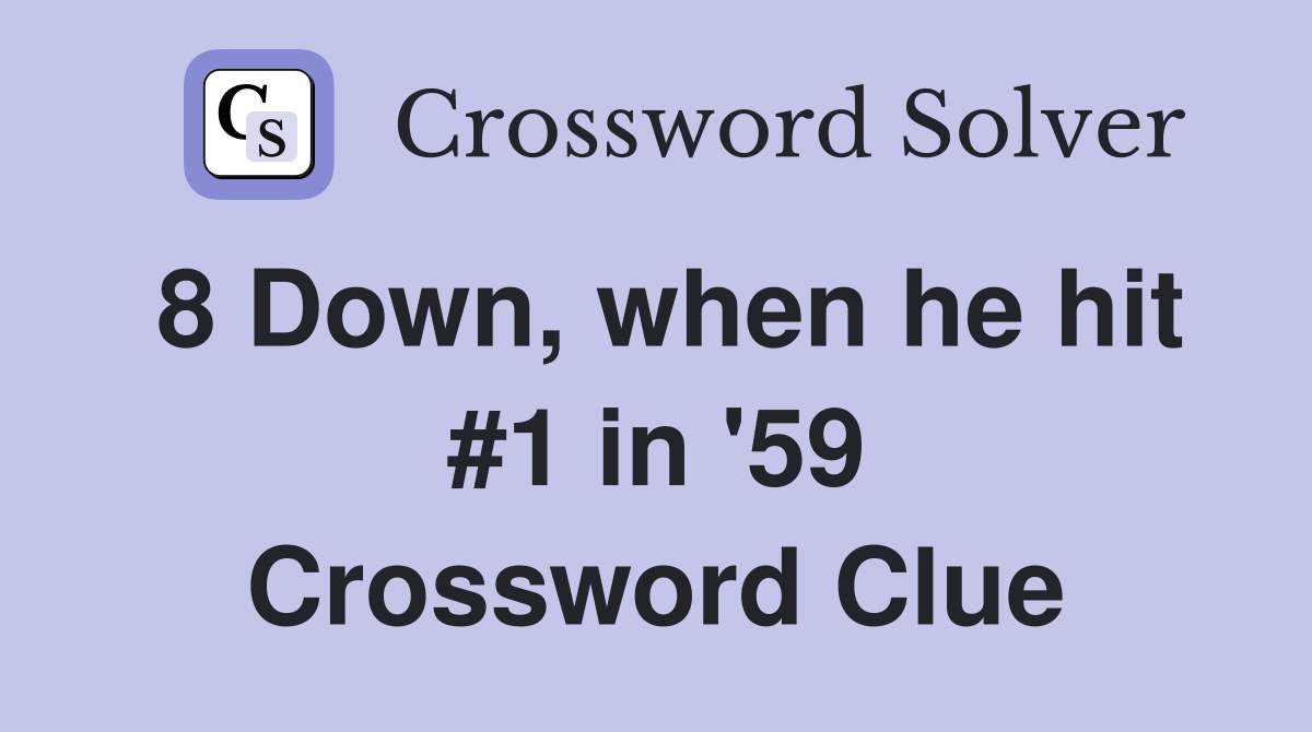 8 Down, when he hit #1 in '59 Crossword Clue