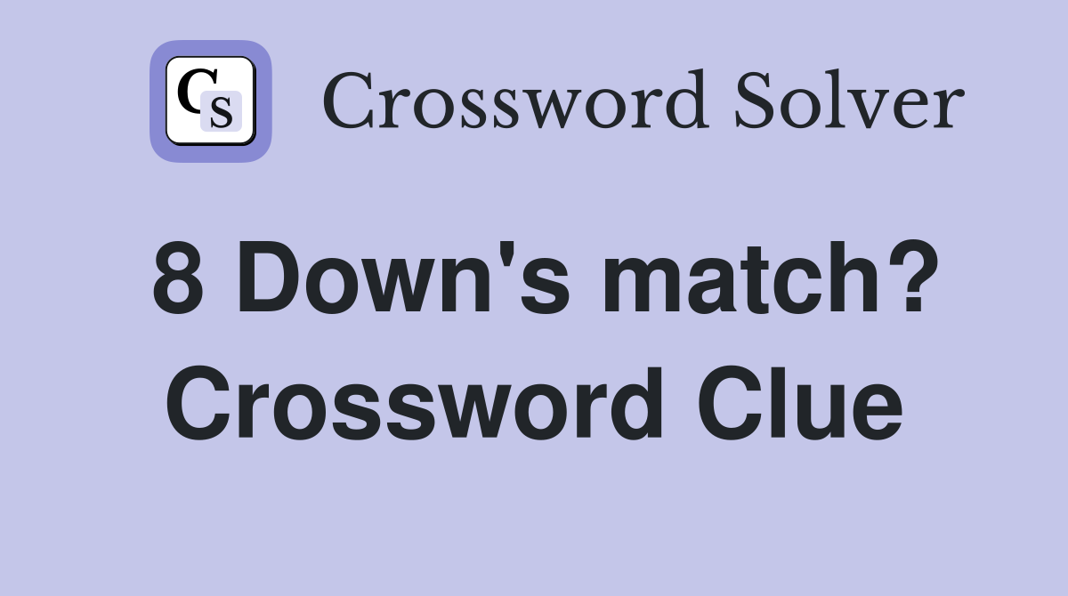 8 Down's match? Crossword Clue