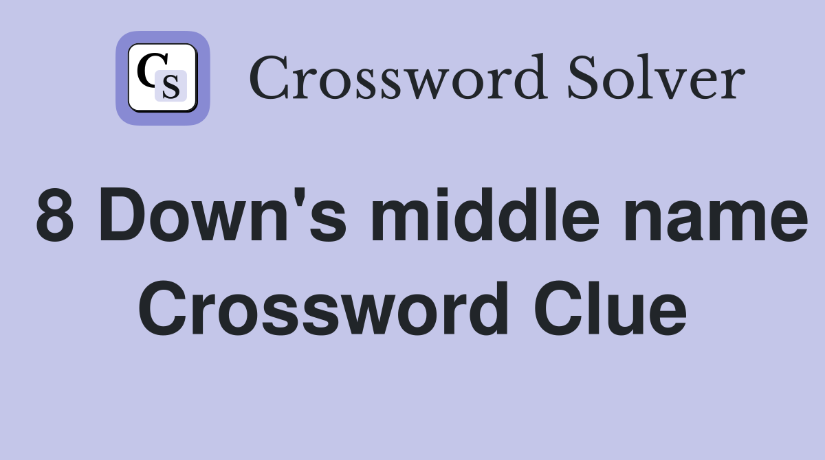 8 Down's middle name Crossword Clue
